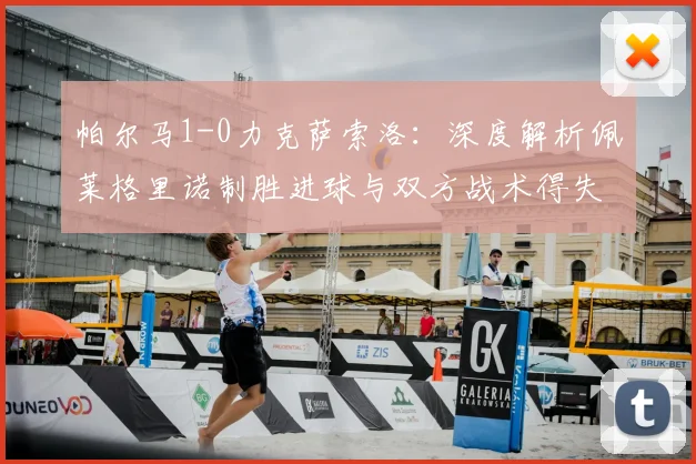 帕尔马1-0力克萨索洛:深度解析佩莱格里诺制胜进球与双方战术得失